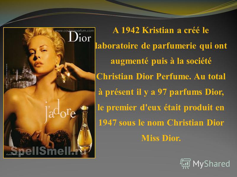 A 1942 Kristian a créé le laboratoire de parfumerie qui ont augmenté puis à la société Christian Dior Perfume. Au total à présent il y a 97 parfums Dior, le premier d'eux était produit en 1947 sous le nom Christian Dior Miss Dior.