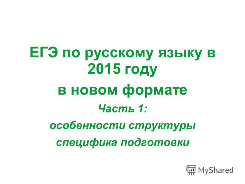 ЕГЭ по русскому языку в 2015 году в новом формате Часть 1: особенности структуры специфика подготовки