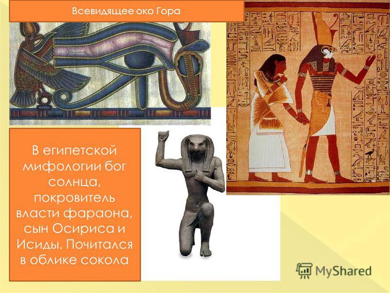 В египетской мифологии бог солнца, покровитель власти фараона, сын Осириса и Исиды. Почитался в облике сокола Всевидящее око Гора