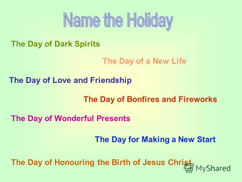 The Day of Dark Spirits The Day of a New Life The Day of Love and Friendship The Day of Bonfires and Fireworks The Day of Wonderful Presents The Day for Making a New Start The Day of Honouring the Birth of Jesus Christ
