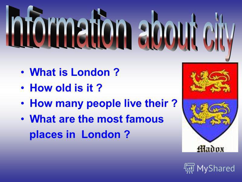 What is London ? How old is it ? How many people live their ? What are the most famous places in London ?