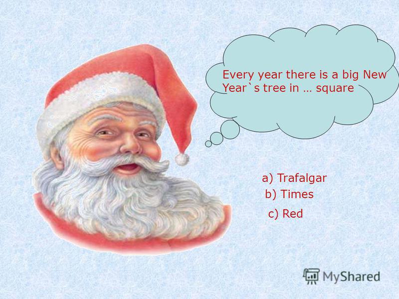 Every year there is a big New Year`s tree in … square a) Trafalgar b) Times c) Red