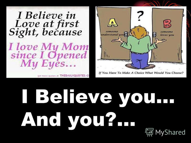 I Believe you… And you?...