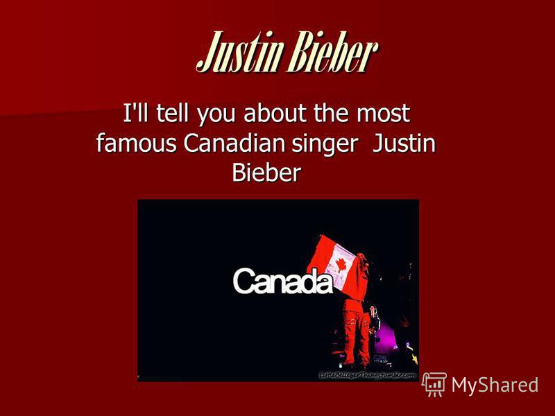 Justin Bieber I'll tell you about the most famous Canadian singer Justin Bieber