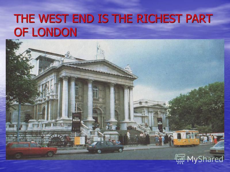 THE WEST END IS THE RICHEST PART OF LONDON