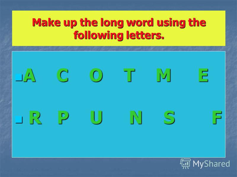 Make up the long word using the following letters. A C O T M E A C O T M E R P U N S F R P U N S F
