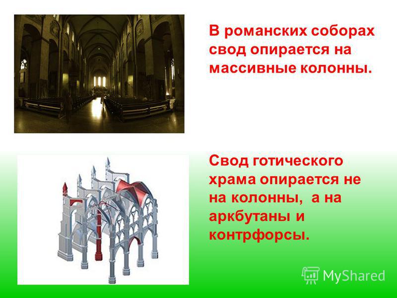 В романских соборах свод опирается на массивные колонны. Свод готического храма опирается не на колонны, а на аркбутаны и контрфорсы.