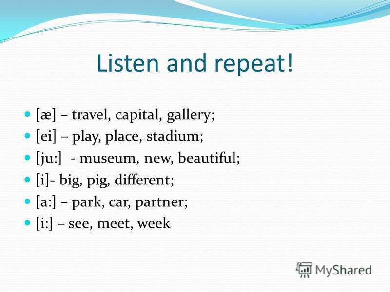 Listen and repeat! [æ] – travel, capital, gallery; [ei] – play, place, stadium; [ju:] - museum, new, beautiful; [i]- big, pig, different; [a:] – park, car, partner; [i:] – see, meet, week