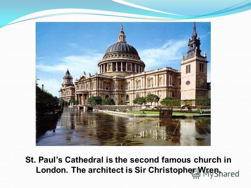 St. Pauls Cathedral is the second famous church in London. The architect is Sir Christopher Wren.