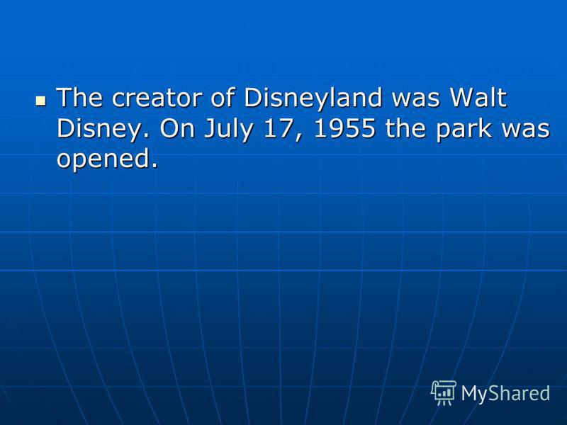 The creator of Disneyland was Walt Disney. On July 17, 1955 the park was opened. The creator of Disneyland was Walt Disney. On July 17, 1955 the park was opened.