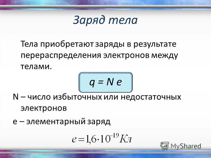 Заряд тела Тела приобретают заряды в результате перераспределения электронов между телами. q = N e N – число избыточных или недостаточных электронов е – элементарный заряд