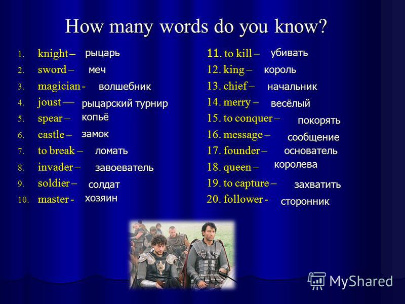 How many words do you know? 1. knight – 2. sword – 3. magician - 4. joust 4. joust 5. spear – 6. castle – 7. to break – 8. invader – 9. soldier – 10. master - 11. to kill – 12. king – 13. chief – 14. merry – 15. to conquer – 16. message – 17. founder