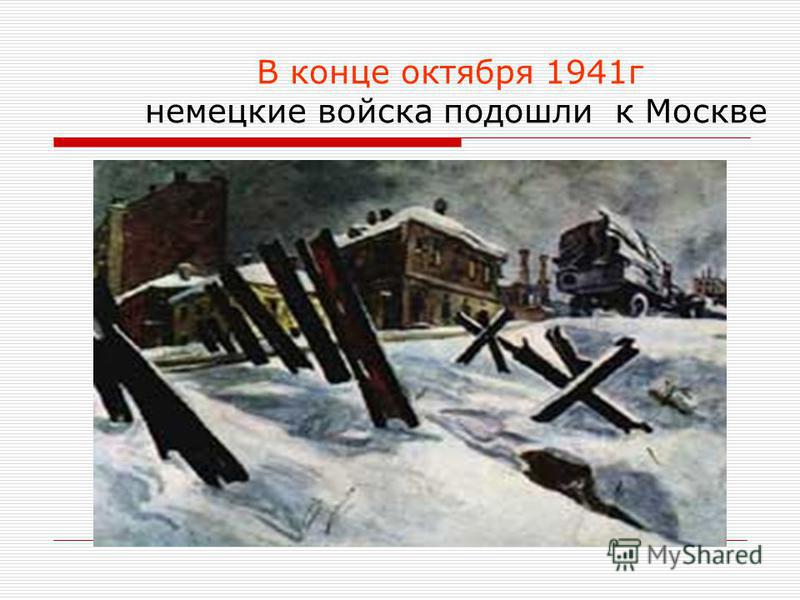 В конце октября 1941 г немецкие войска подошли к Москве