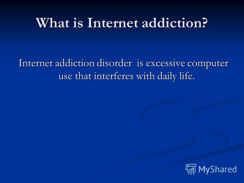 what is internet addiction disorder Internet addiction disorder–manifest by 3 or more of the following, occurring at any time in the same 12-month period. what is internet addiction disorder Internet addiction disorder–manifest by 3 or more of the following, occurring at any time in the same 12-month period.