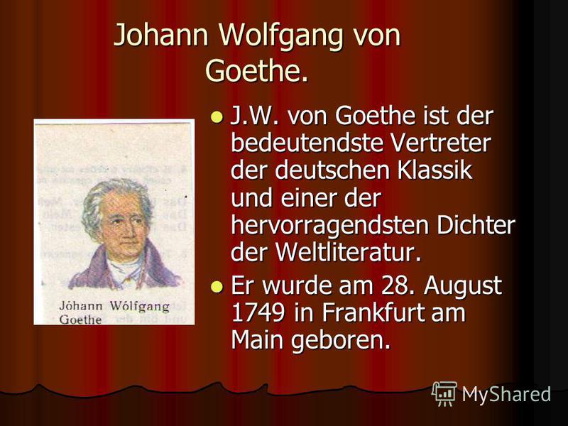 J.W. von Goethe ist der bedeutendste Vertreter der deutschen Klassik und einer der hervorragendsten Dichter der Weltliteratur. J.W. von Goethe ist der bedeutendste Vertreter der deutschen Klassik und einer der hervorragendsten Dichter der Weltliterat