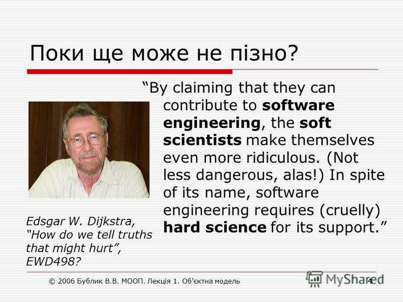 Поки ще може не пізно? By claiming that they can contribute to software engineering, the soft scientists make themselves even more ridiculous. (Not less dangerous, alas!) In spite of its name, software engineering requires (cruelly) hard science for 