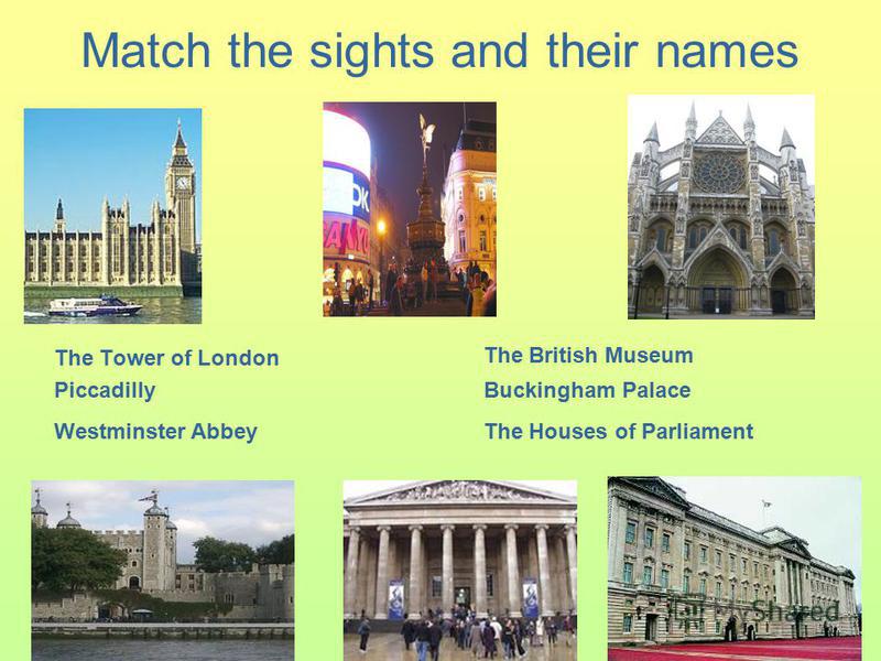 Match the sights and their names The Tower of London Piccadilly The British Museum The Houses of Parliament Buckingham Palace Westminster Abbey