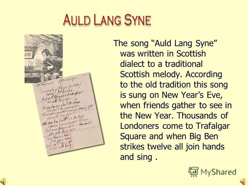 The song Auld Lang Syne was written in Scottish dialect to a traditional Sc...