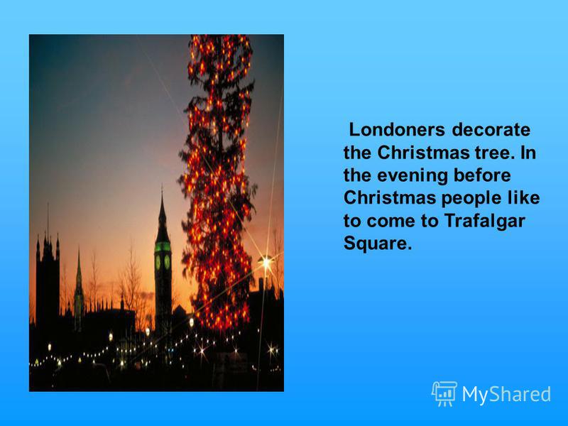 Londoners decorate the Christmas tree. In the evening before Christmas people like to come to Trafalgar Square.