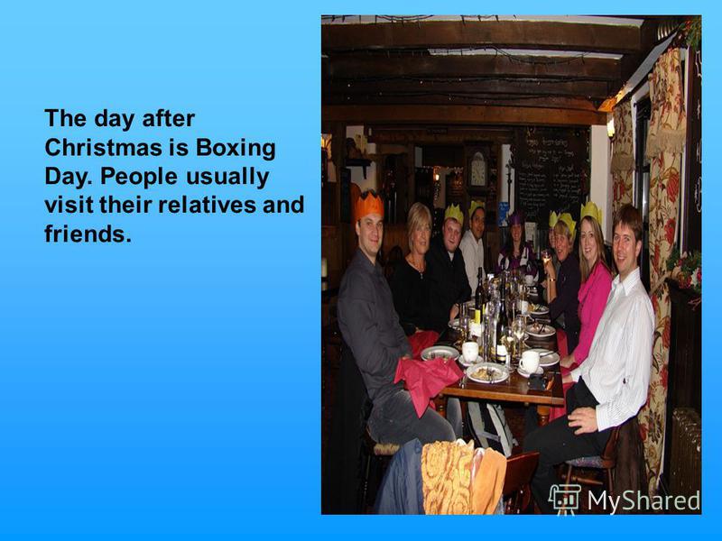 The day after Christmas is Boxing Day. People usually visit their relatives and friends.