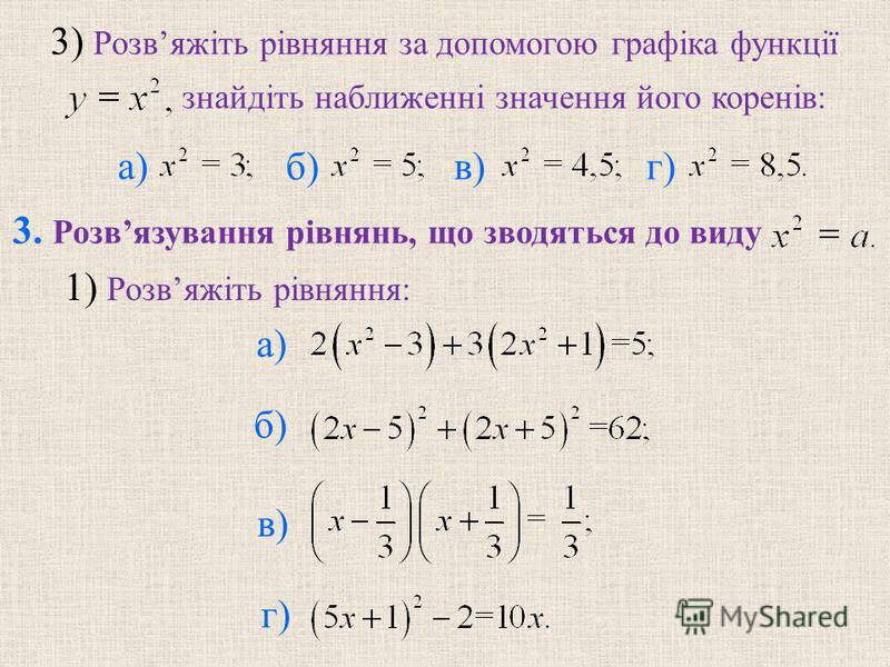 3) Розвяжіть рівняння за допомогою графіка функції знайдіть наближенні значення його коренів: б) в) г) 3. Розвязування рівнянь, що зводяться до виду 1) Розвяжіть рівняння: б) в) г) а)