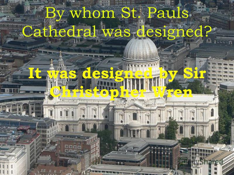 By whom St. Pauls Cathedral was designed? It was designed by Sir Christopher Wren