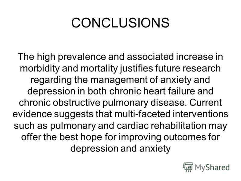 CONCLUSIONS The high prevalence and associated increase in morbidity and mortality justifies future research regarding the management of anxiety and depression in both chronic heart failure and chronic obstructive pulmonary disease. Current evidence 