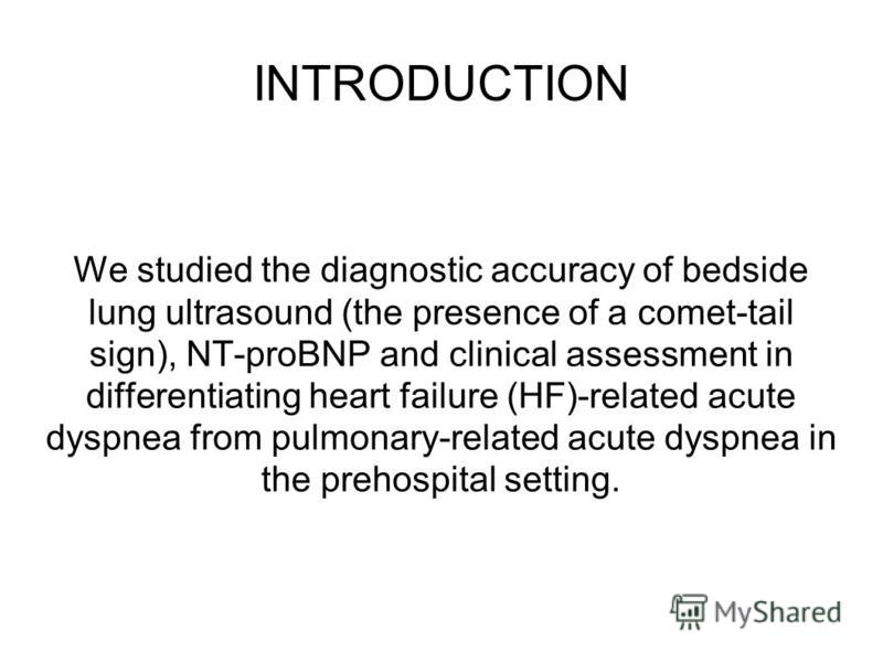 We studied the diagnostic accuracy of bedside lung ultrasound (the presence of a comet-tail sign), NT-proBNP and clinical assessment in differentiating heart failure (HF)-related acute dyspnea from pulmonary-related acute dyspnea in the prehospital s