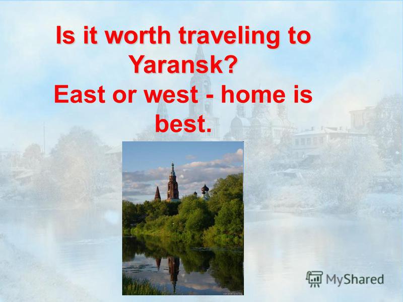 Is it worth traveling to Yaransk? Is it worth traveling to Yaransk? East or west - home is best.