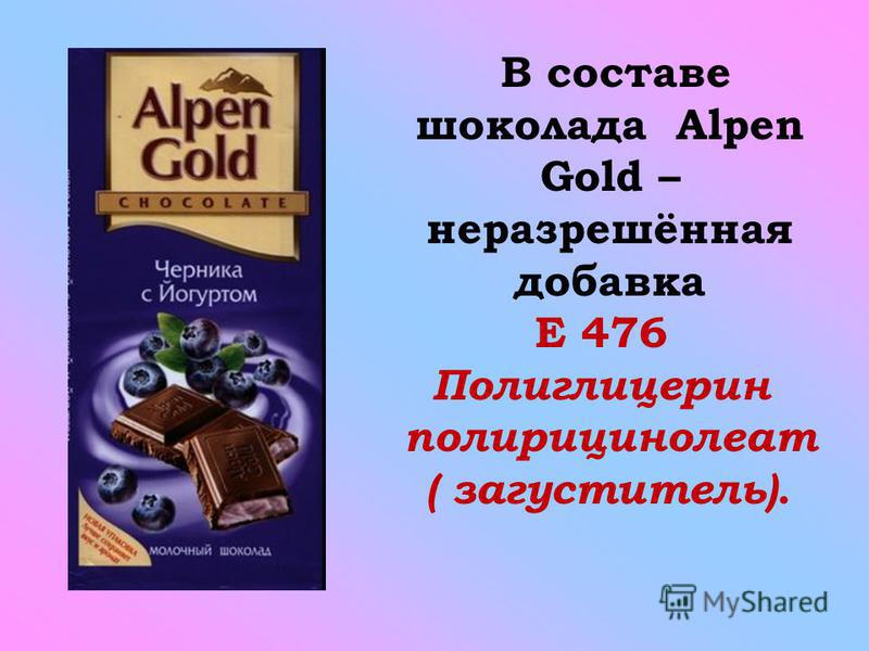 В составе шоколада Alpen Gold – неразрешённая добавка Е 476 Полиглицерин полирицинолеат ( загуститель).