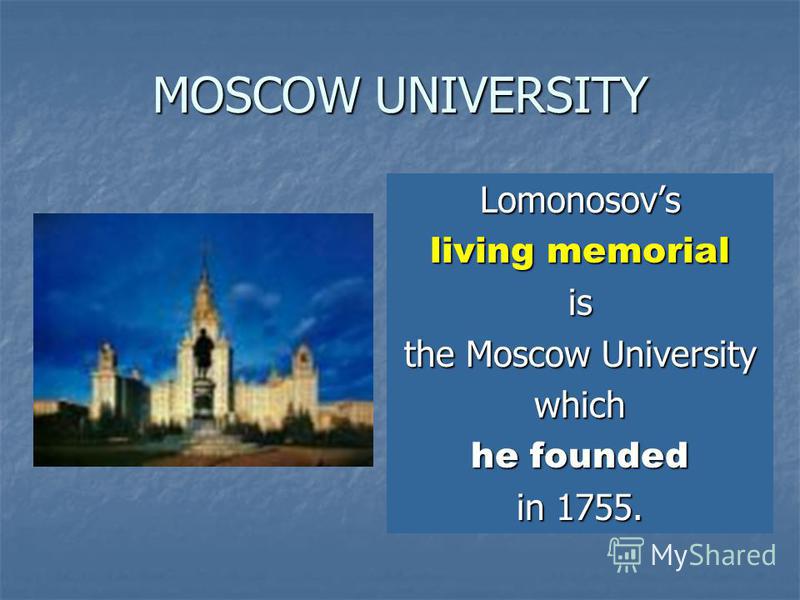 MOSCOW UNIVERSITY Lomonosovs living memorial is the Moscow University which he founded in 1755.