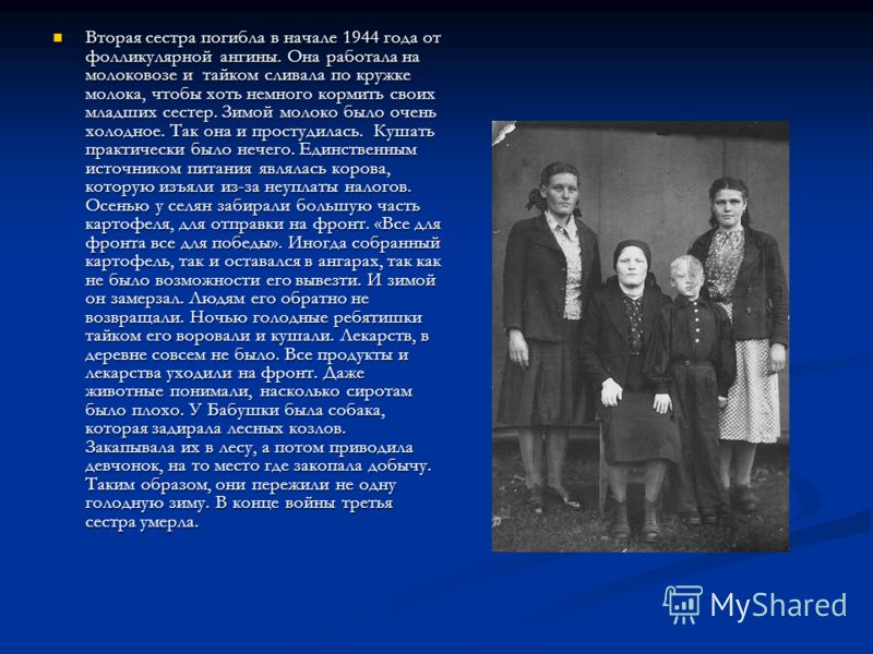 Вторая сестра погибла в начале 1944 года от фолликулярной ангины. Она работала на молоковозе и тайком сливала по кружке молока, чтобы хоть немного кор
