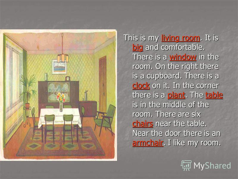 This is my living room. It is big and comfortable. There is a window in the room. On the right there is a cupboard. There is a clock on it. In the corner there is a plant. The table is in the middle of the room. There are six chairs near the table. N