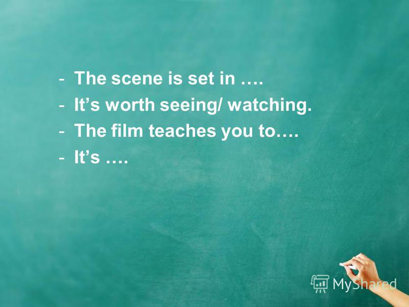 -The scene is set in …. -Its worth seeing/ watching. -The film teaches you to…. -Its ….