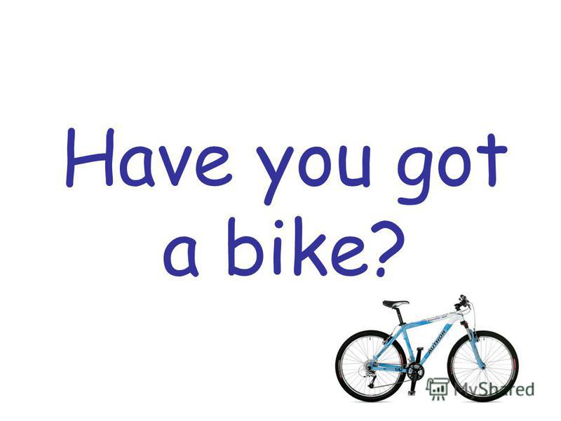 Have you got a bike?