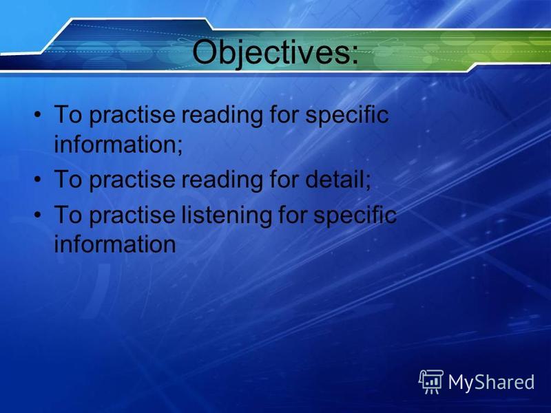 Objectives: To practise reading for specific information; To practise reading for detail; To practise listening for specific information