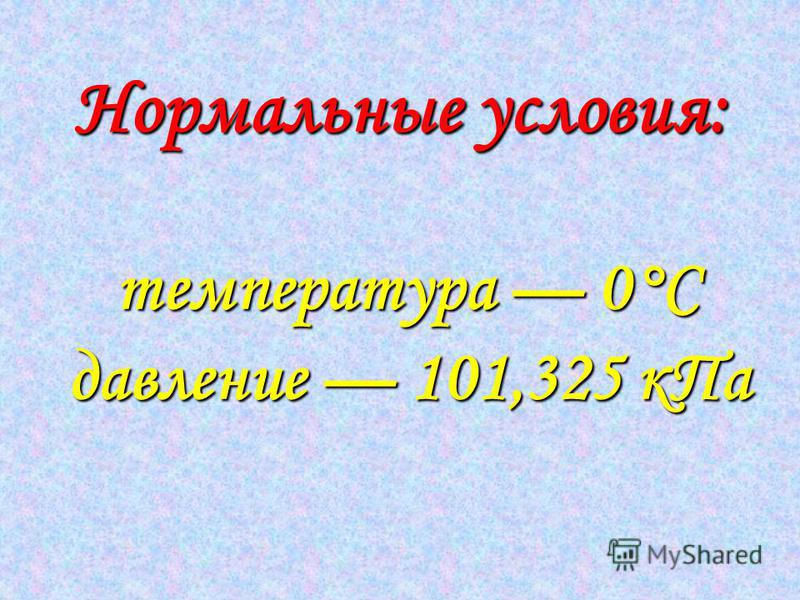 Нормальные условия: т тт температура 0°С давление 101,325 к Па