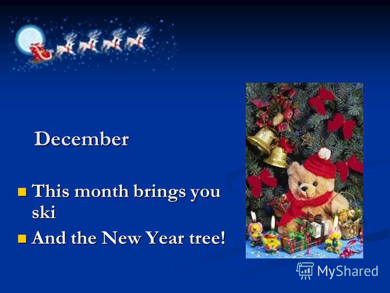 December This month brings you ski This month brings you ski And the New Year tree! And the New Year tree!