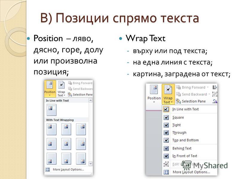 В ) Позиции спрямо текста Position – ляво, дясно, горе, долу или произволна позиция ; Wrap Text -върху или под текста ; -на една линия с текста ; -картина, заградена от текст ;