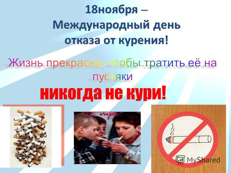 18 ноября – Международный день отказа от курения! никогда не кури!