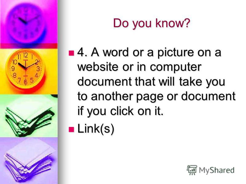 Do you know? 4. A word or a picture on a website or in computer document that will take you to another page or document if you click on it. 4. A word or a picture on a website or in computer document that will take you to another page or document if 
