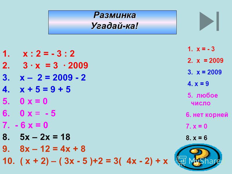 1. х : 2 = - 3 : 2 2. 3 х = 3 2009 3. х – 2 = 2009 - 2 4. х + 5 = 9 + 5 5. 0 х = 0 6. 0 х = - 5 7. - 6 х = 0 8. 5 х – 2 х = 18 9. 8 х – 12 = 4 х + 8 10. ( х + 2) – ( 3 х - 5 )+2 = 3( 4 х - 2) + х Разминка Разминка Угадай-ка! Угадай-ка! 1. х = - 3 2. 