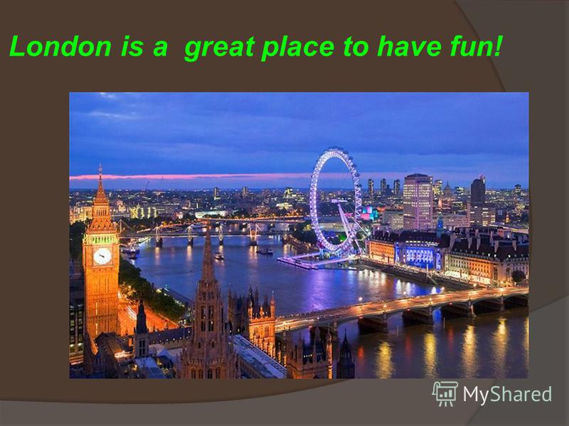 London is a great place to have fun!