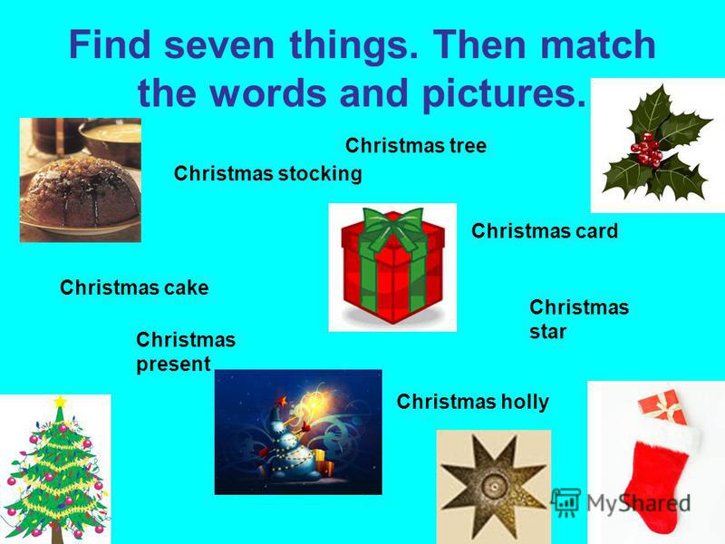 Find seven things. Then match the words and pictures. Christmas cake Christmas stocking Christmas tree Christmas card Christmas present Christmas holly Christmas star