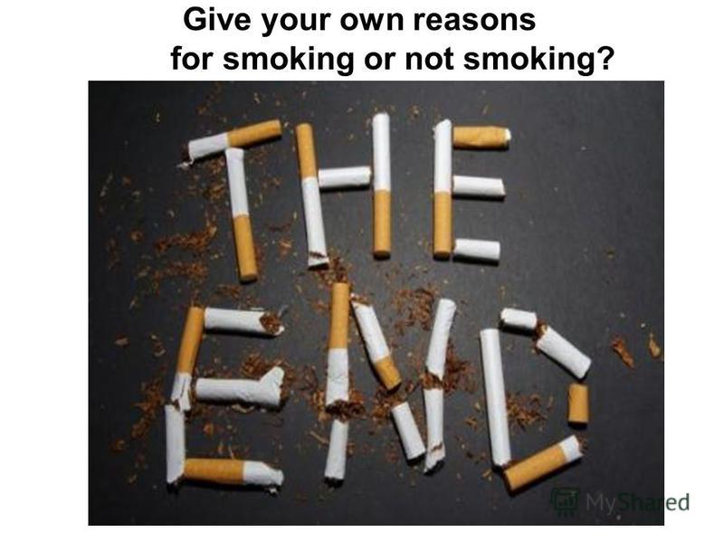 Give your own reasons for smoking or not smoking?