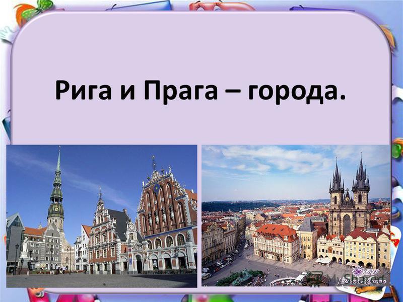 Рига и Прага – города.
