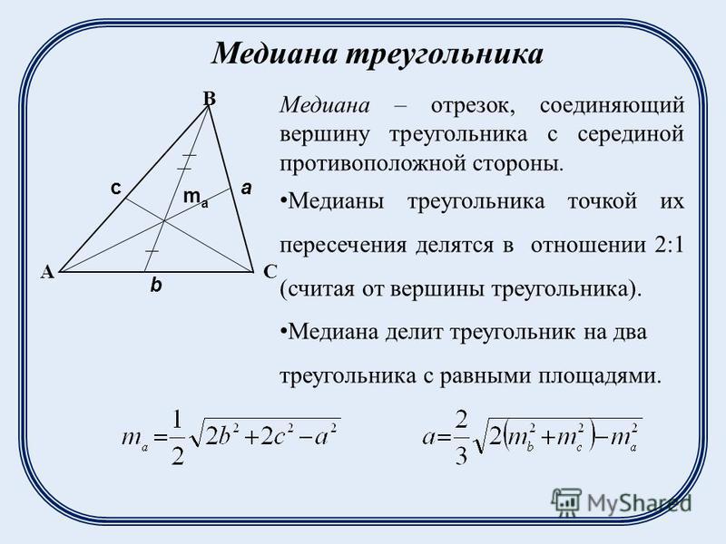 A B C a b c mama Медиана треугольника Медиана – отрезок, соединяющий вершину треугольника с серединой противоположной стороны. Медианы треугольника точкой их пересечения делятся в отношении 2:1 (считая от вершины треугольника). Медиана делит треуголь