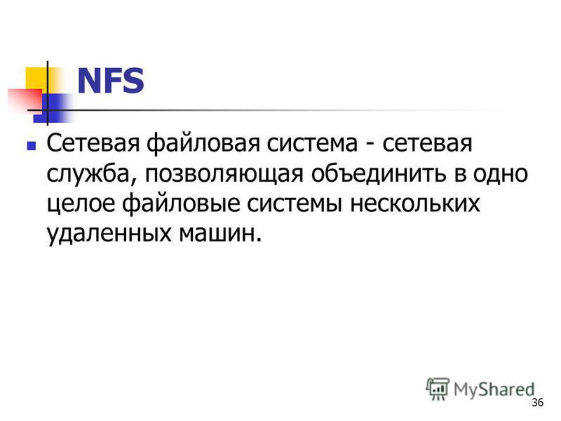 36 NFS Сетевая файловая система - сетевая служба, позволяющая объединить в одно целое файловые системы нескольких удаленных машин.
