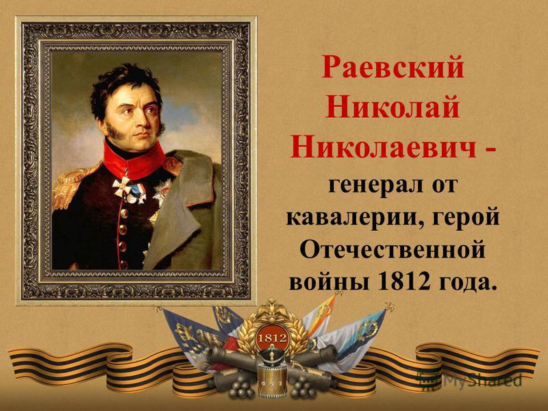 Раевский Николай Николаевич - генерал от кавалерии, герой Отечественной войны 1812 года.