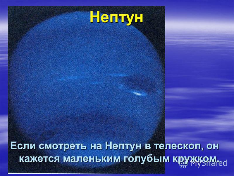 Нептун Если смотреть на Нептун в телескоп, он кажется маленьким голубым кружком.